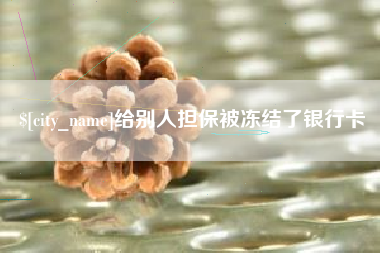 安阳给别人担保被冻结了银行卡