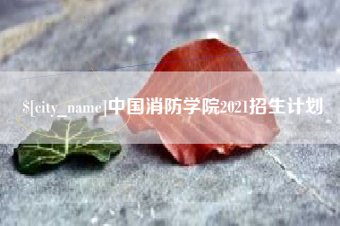 安阳中国消防学院2021招生计划