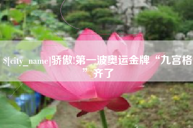 安阳骄傲!第一波奥运金牌“九宫格”齐了