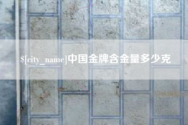 安阳中国金牌含金量多少克