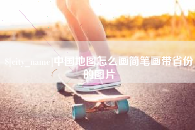 安阳中国地图怎么画简笔画带省份的图片