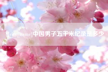 安阳中国男子五千米纪录是多少
