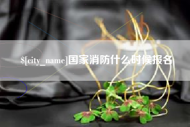 安阳国家消防什么时候报名
