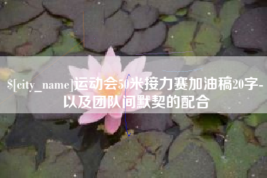 安阳运动会50米接力赛加油稿20字-以及团队间默契的配合