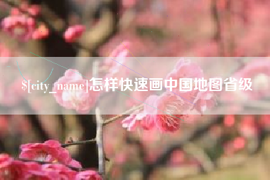 安阳怎样快速画中国地图省级