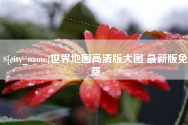 安阳世界地图高清版大图 最新版免费
