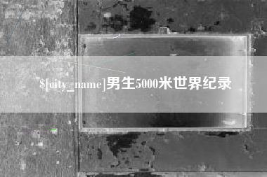 安阳男生5000米世界纪录
